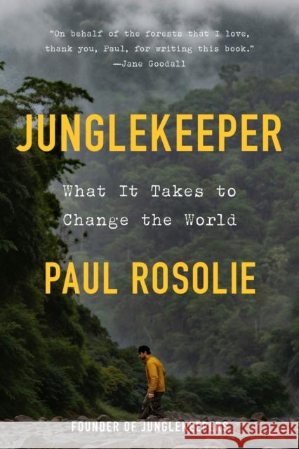 Junglekeeper: What It Takes to Change the World Paul Rosolie 9780593980392 Convergent Books