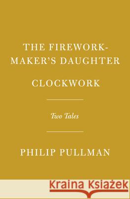The Firework-Maker's Daughter; Clockwork: Two Tales Philip Pullman Peter Bailey 9780593992180 Everyman's Library
