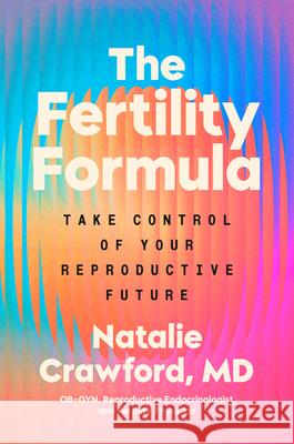 The Fertility Formula: Take Control of Your Reproductive Future Natalie Crawford 9780593994306 Penguin Life