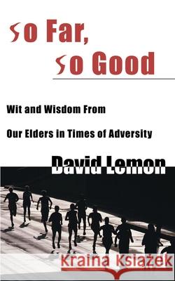 So Far, So Good: Wit & Wisdom from Our Elders in Times of Adversity Lemon, David 9780595000180 Writers Club Press