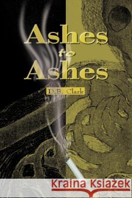 Ashes to Ashes D. B. Clark 9780595000722 Writers Club Press