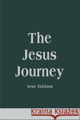 The Jesus Journey Irene H. Erickson 9780595000821 Writers Club Press