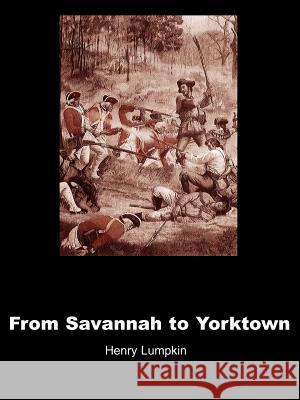 From Savannah to Yorktown: The American Revolution in the South Lumpkin, Henry 9780595000975 iUniverse