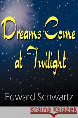 Dreams Come at Twilight Edward Schwartz 9780595001040 Writer's Showcase Press