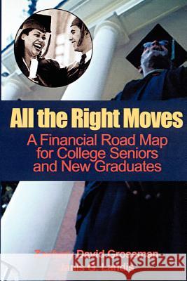All the Right Moves: A Financial Road Map for the College Senior and New Graduate Grossman, Zachary D. 9780595001095 Writers Club Press