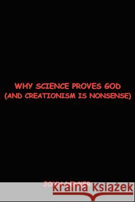 Why Science Proves God: And Creationism Is Nonsense Denker, John S. 9780595001552 Writers Club Press