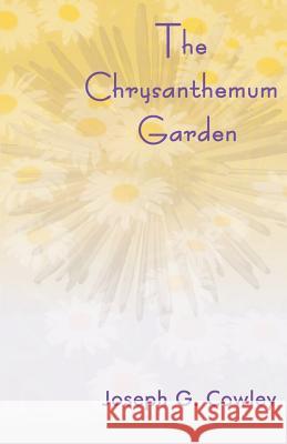 The Chrysanthemum Garden Joseph G. Cowley 9780595001736 iUniverse