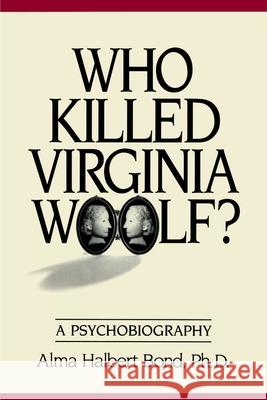 Who Killed Virginia Woolf?: A Psychobiography Bond, Alma Halbert 9780595002054 iUniverse