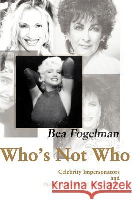 Who's Not Who: Celebrity Impersonators and the People Behind the Curtain Fogelman, Bea 9780595002092 Writers Club Press