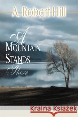 A Mountain Stands There A. Robert Hill 9780595002146 Writers Club Press