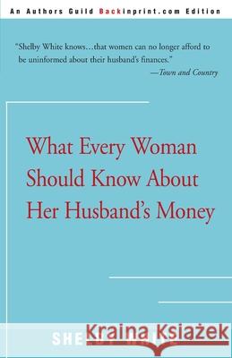 What Every Woman Should Know about Her Husband's Money Shelby White 9780595003013 Backinprint.com