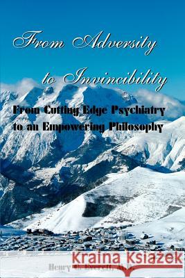 From Adversity to Invincibility: From Cutting-Edge Psychiatry to an Empowering Philosophy Everett, Henry C. 9780595003259 Writer's Showcase Press