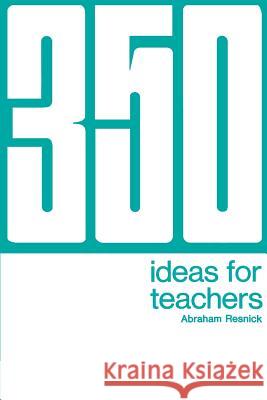 350 Ideas for Teachers Abraham Resnick 9780595003419 iUniverse