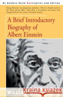 A Brief Introductory Biography of Albert Einstein William Wise 9780595003655 Backinprint.com