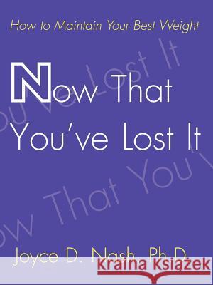 Now That You've Lost It: How to Maintain Your Best Weight Nash, Joyce D. 9780595003877 iUniverse