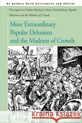 More Extraordinary Popular Delusions and the Madness of Crowds Joseph Bulgatz 9780595003907 Backinprint.com