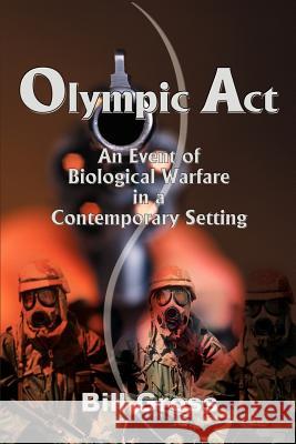 Olympic ACT: An Event of Biological Warfare in a Contemporary Setting Gross, Bill 9780595004201 Writers Club Press