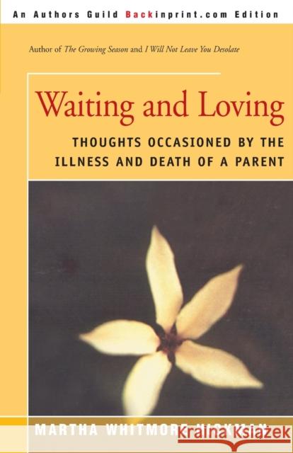 Waiting and Loving: Thoughts Occasioned by the Illness and Death of a Parent Hickman, Martha Whitmore 9780595004492 Backinprint.com