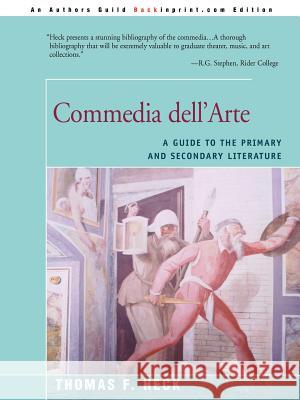 Commedia Dell'arte: A Guide to the Primary and Secondary Literature Heck, Thomas F. 9780595004522 Backinprint.com