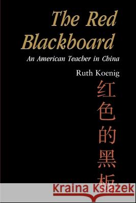 The Red Blackboard: An American Teacher in China Koenig, Ruth 9780595004690 iUniverse
