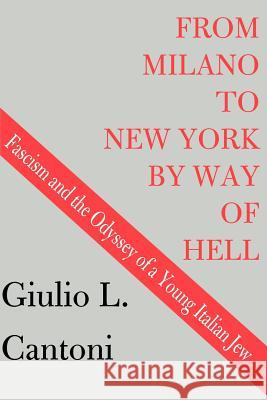 From Milano to New York by Way of Hell: Fascism and the Odyssey of a Young Italian Jew Cantoni, Giulio L. 9780595004751 Writers Club Press