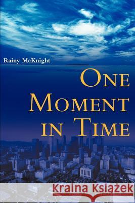 One Moment in Time Rainy McKnight 9780595004799 Writers Club Press