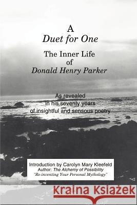 A Duet for One: The Inner Life of Donald Henry Parker as Revealed in His Seventy Years of Insightful and Sensuous Poetry Parker, Donald Henry 9780595004836