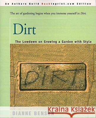 Dirt : The Lowdown on Growing a Garden with Style Dianne S. Benson 9780595004911 Backinprint.com