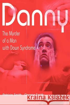 Danny: The Murder of a Man with Down Syndrome Smith, Patricia 9780595005130 Writer's Showcase Press