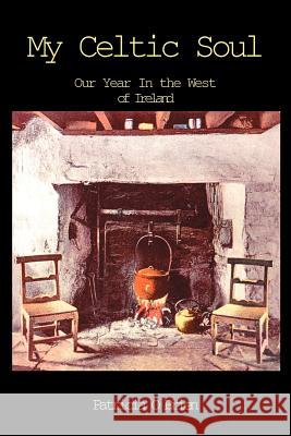 My Celtic Soul: Our Year in the West of Ireland O'Brien, Patricia 9780595005192 Writers Club Press