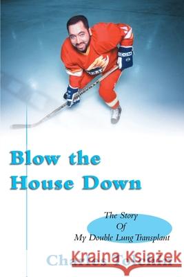 Blow the House Down: The Story of My Double Lung Transplant Tolchin, Charles 9780595005581 Writers Club Press