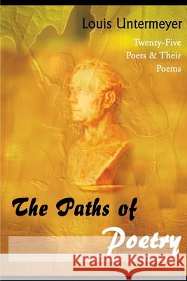The Paths of Poetry: Twenty-Five Poets & Their Poems Untermeyer, Louis 9780595006533