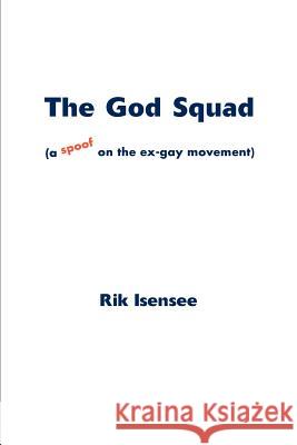 The God Squad: A Spoof on the Ex-Gay Movement Isensee, Rik 9780595006779 Writer's Showcase Press