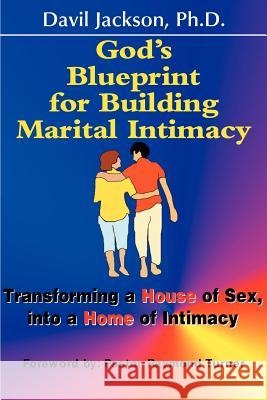 God's Blueprint for Building Marital Intimacy: Transforming a House of Sex Into a Home of Intimacy Jackson, Davil W., Jr. 9780595006977 Writers Club Press