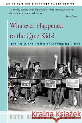Whatever Happened to the Quiz Kids?: The Perils and Profits of Growing Up Gifted Feldman, Ruth Duskin 9780595007271 Backinprint.com