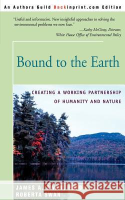 Bound to the Earth: Creating a Working Partnership of Humanity and Nature Swan, James A. 9780595007356
