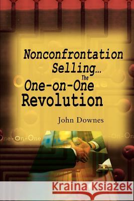 Nonconfrontation Selling...the One-On-One Revolution John R. Downes 9780595007509 Writers Club Press