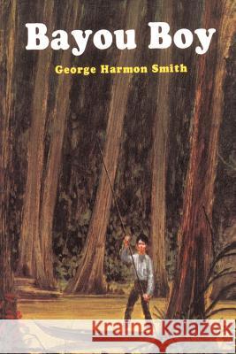 Bayou Boy George Harmon Smith 9780595007554 Authors Choice Press