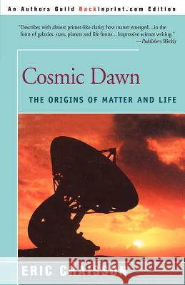 Cosmic Dawn: The Origins of Matter and Life Chaisson, Eric J. 9780595007905 Backinprint.com