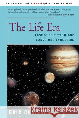 The Life Era: Cosmic Selection and Conscious Evolution Chaisson, Eric J. 9780595007912