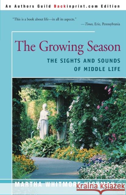 The Growing Season: The Sights and Sounds of Middle Life Hickman, Martha Whitmore 9780595008018 Backinprint.com