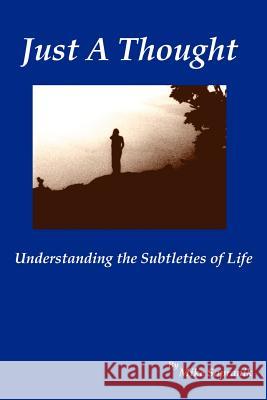 Just a Thought: Understanding the Subtleties of Life Sopranik, C. Mike 9780595009602 Writers Club Press