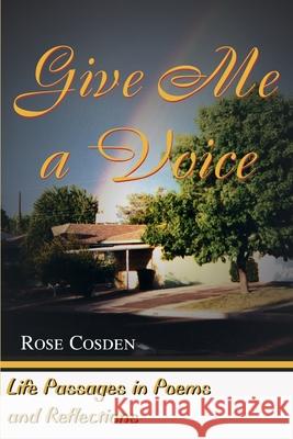 Give Me a Voice: Life Passages in Poems and Reflections 50 Years of Living History Cosden, Rose 9780595009671 Writer's Showcase Press