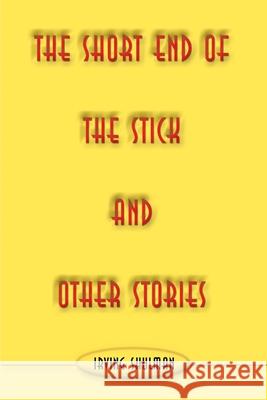 The Short End of the Stick and Other Stories Irving Shulman 9780595009954 iUniverse