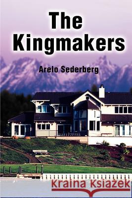 The Kingmakers Arelo C. Sederberg 9780595010004 iUniverse