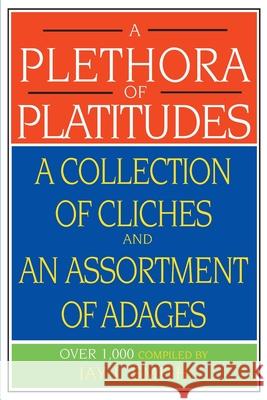 A Plethora of Platitudes: A Collection of Cliches and an Assortment of Adages Smith, Jay J. 9780595010202 Writers Club Press