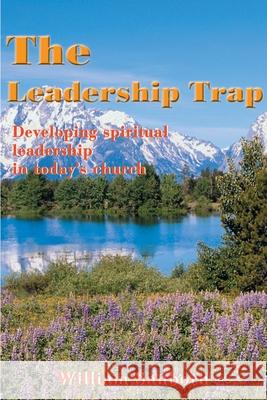 The Leadership Trap: Developing Spiritual Leadership in Today's Church Sanborn, William 9780595010363 Writer's Showcase Press
