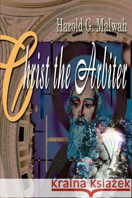 Christ the Arbiter Harold G. Malwah 9780595010592 Writers Club Press