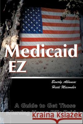 Medicaid Ez: A Guide to Get Those Nursing Home Bills Paid Albanese, Beverly Huber 9780595010974 Writers Club Press