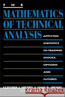 The Mathematics of Technical Analysis: Applying Statistics to Trading Stocks, Options and Futures Sherry, Clifford J. 9780595012077 iUniverse